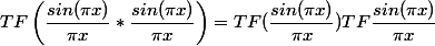 TF\left( \dfrac{sin(\pi x)}{\pi x} *\dfrac{sin(\pi x)}{\pi x}\right)=TF(\dfrac{sin(\pi x)}{\pi x })TF\dfrac{sin(\pi x)}{\pi x }